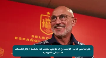 رقم قياسي جديد.. لويس دي لا فوينتي يقترب من تحطيم أرقام المنتخب الإسباني التاريخية